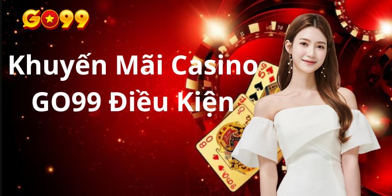 Điều kiện Go99 quy định để hưởng khuyến mãi casino