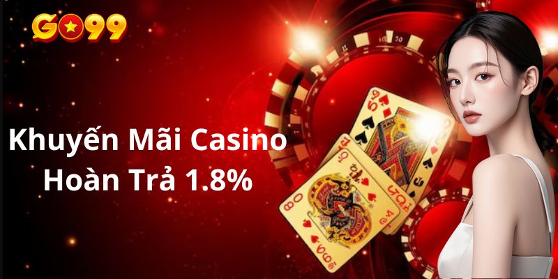 Khuyến mãi casino hoàn trả 1.8% siêu hot