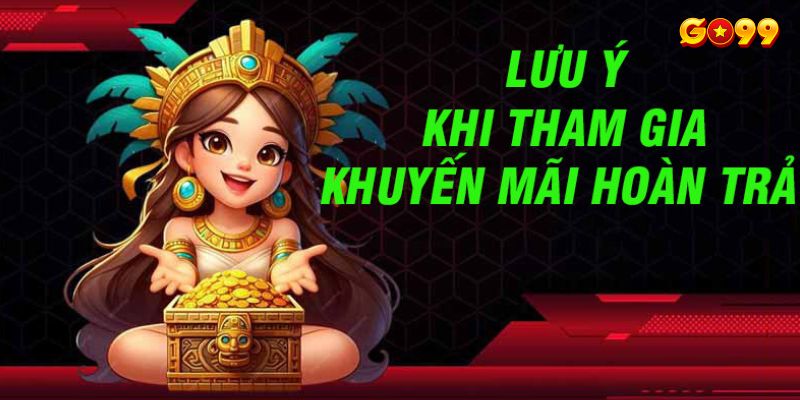 Tổng hợp các lưu ý khi dự thưởng ưu đãi hoàn trả tại Go99