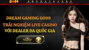 Dream Gaming GO99 – Sảnh Casino Dealer Đa Quốc Gia Độc Đáo
