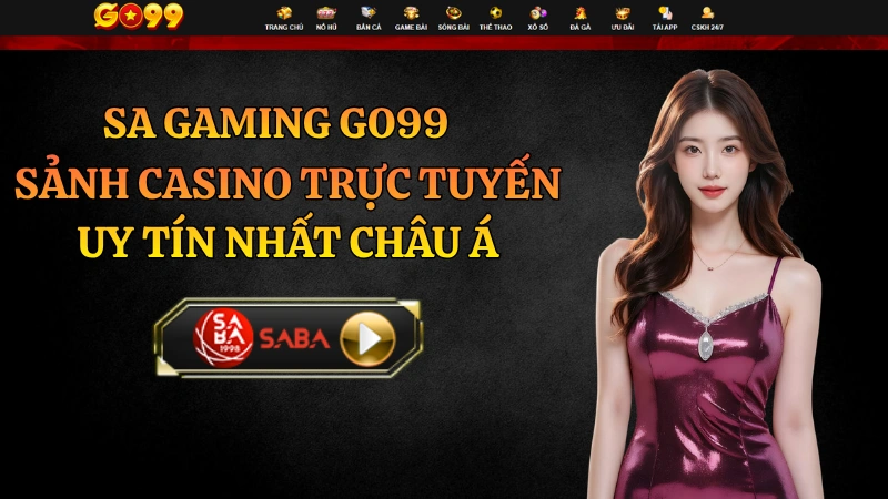 SA Gaming GO99 – Sảnh Casino Trực Tuyến Số 1 Châu Á